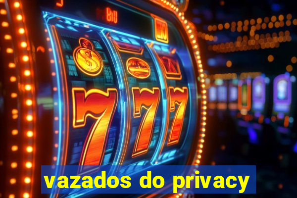 vazados do privacy